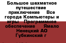 Большое шахматное путешествие (приключение) - Все города Компьютеры и игры » Программное обеспечение   . Ямало-Ненецкий АО,Губкинский г.